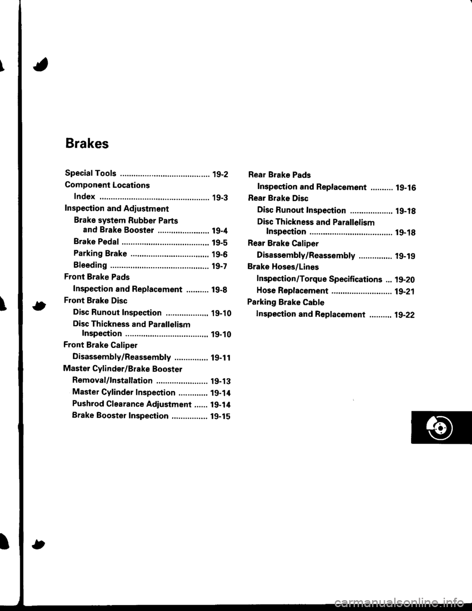 ACURA INTEGRA 1998  Service Repair Manual Brakes
Special Tools ............. 19-2
Component Locations
Index ................ ...... 19-3
Inspection and Adiustment
Brake system Rubber Parts
and Brake Booster ....................... 19-4
Brake 