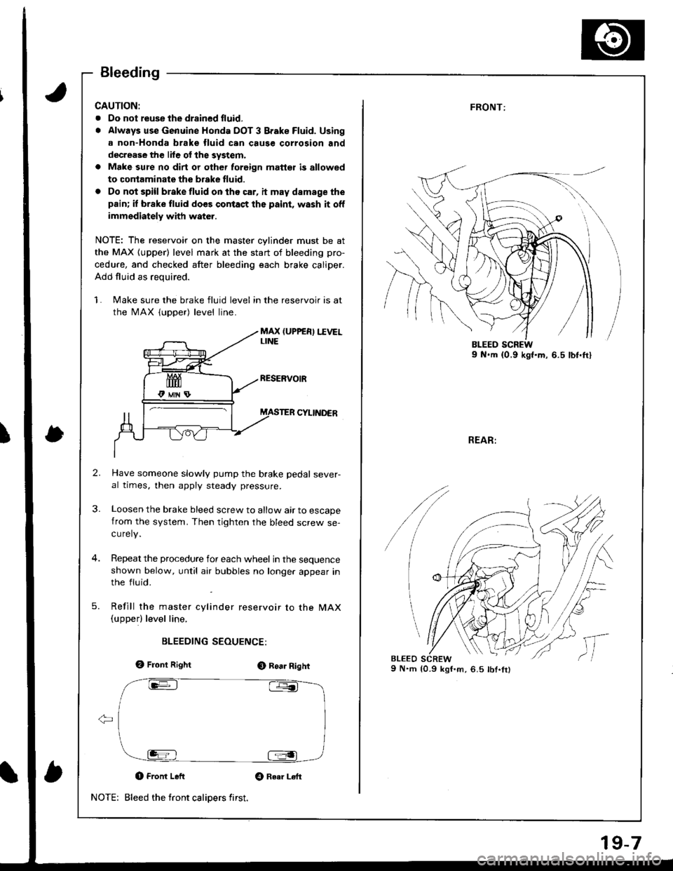 ACURA INTEGRA 1998 Service Repair Manual Bleeding
CAUTION:
. Oo not reuse the drsined fluid,
. Always use Genuine Honda DOT 3 Brake Fluid. Using
a non-Honda brake fluid can cause corrosion and
decrease the lile of the system,
a Make sure no ACURA INTEGRA 1998 Service Repair Manual Bleeding
CAUTION:
. Oo not reuse the drsined fluid,
. Always use Genuine Honda DOT 3 Brake Fluid. Using
a non-Honda brake fluid can cause corrosion and
decrease the lile of the system,
a Make sure no