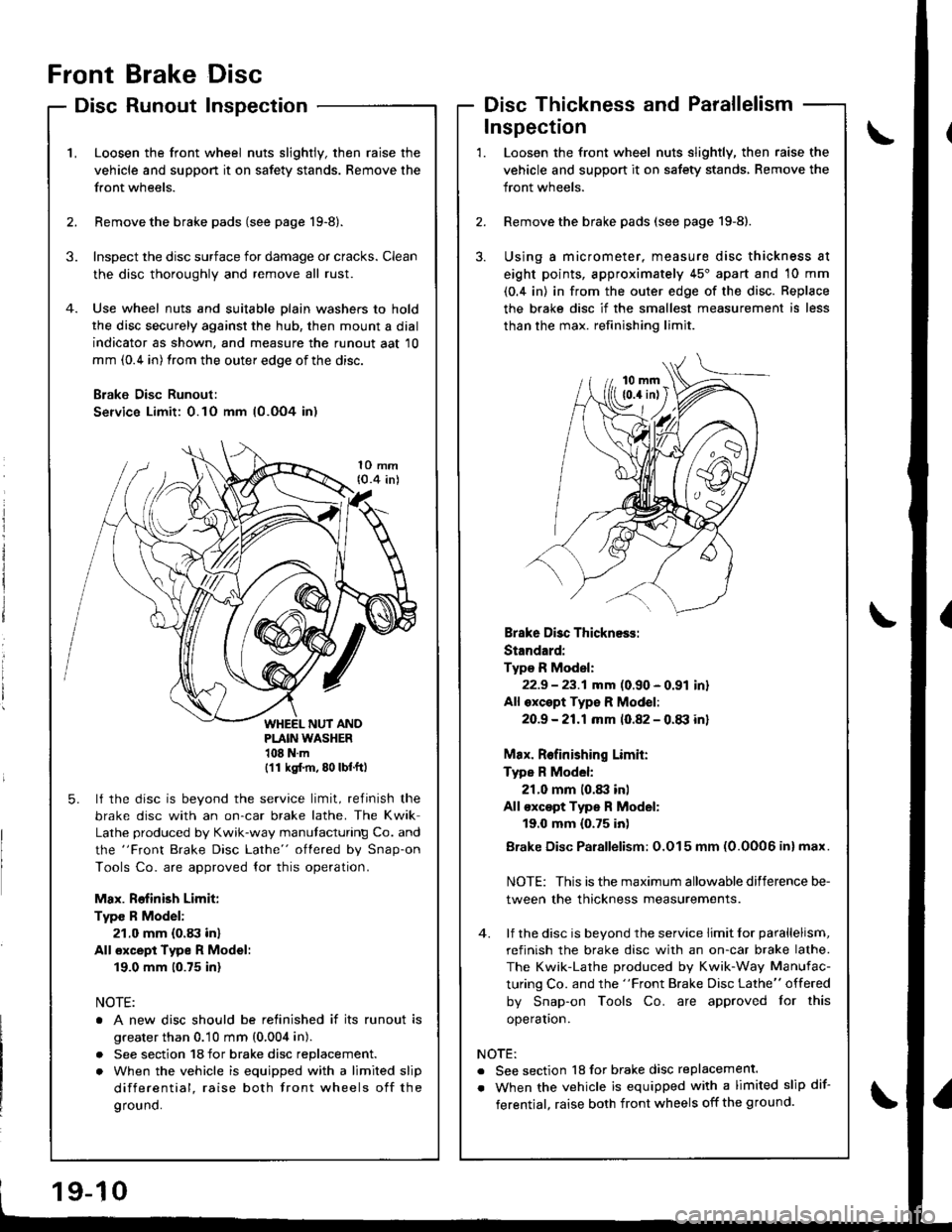 ACURA INTEGRA 1998 Service Repair Manual Front
Disc
Brake
Runout
Disc
InspectionDisc Thickness and Parallelism
\L
2.
Loosen the front wheel nuts slightly, then raise the
vehicle and suppon it on safety stands. Remove the
front wheels.
Remov ACURA INTEGRA 1998 Service Repair Manual Front
Disc
Brake
Runout
Disc
InspectionDisc Thickness and Parallelism
\L
2.
Loosen the front wheel nuts slightly, then raise the
vehicle and suppon it on safety stands. Remove the
front wheels.
Remov