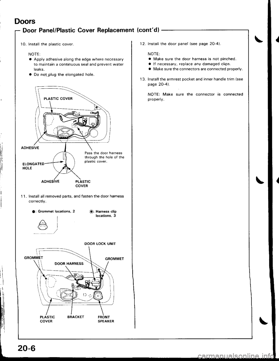 ACURA INTEGRA 1998  Service Repair Manual Doors
Door Panel/Plastic Cover Replacement (contdl
1O. Install the plastic cover.
NOTE:
a Apply adhesive along the edge where necessary
to maintain a continuous seal and prevent water
leaks.
a Do not
