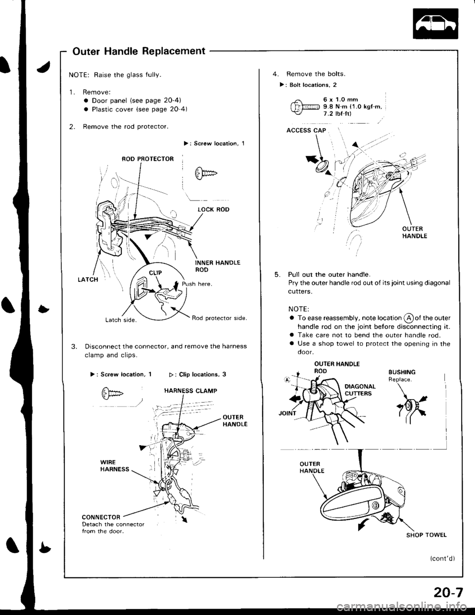 ACURA INTEGRA 1998  Service Repair Manual Outer Handle Replacement
NOTE: Raise the glass fully.
1. Remove:
a Door panel (see page 2O-4)
a Plastic cover (see page 20 4)
2. Remove the rod protector.
>: Screw localion, 1
INNER HANDLEROD
Push her