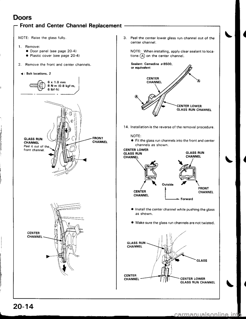 ACURA INTEGRA 1998  Service Repair Manual Doors
Front and Center ChannelReplacement
NOTE: Raise the glass tully.
L Remove:
a Door panel (see page 2O-4)
a Plastic cover (see page 2O-4)
2. Remove the front and center channels.
<: Bolt locations