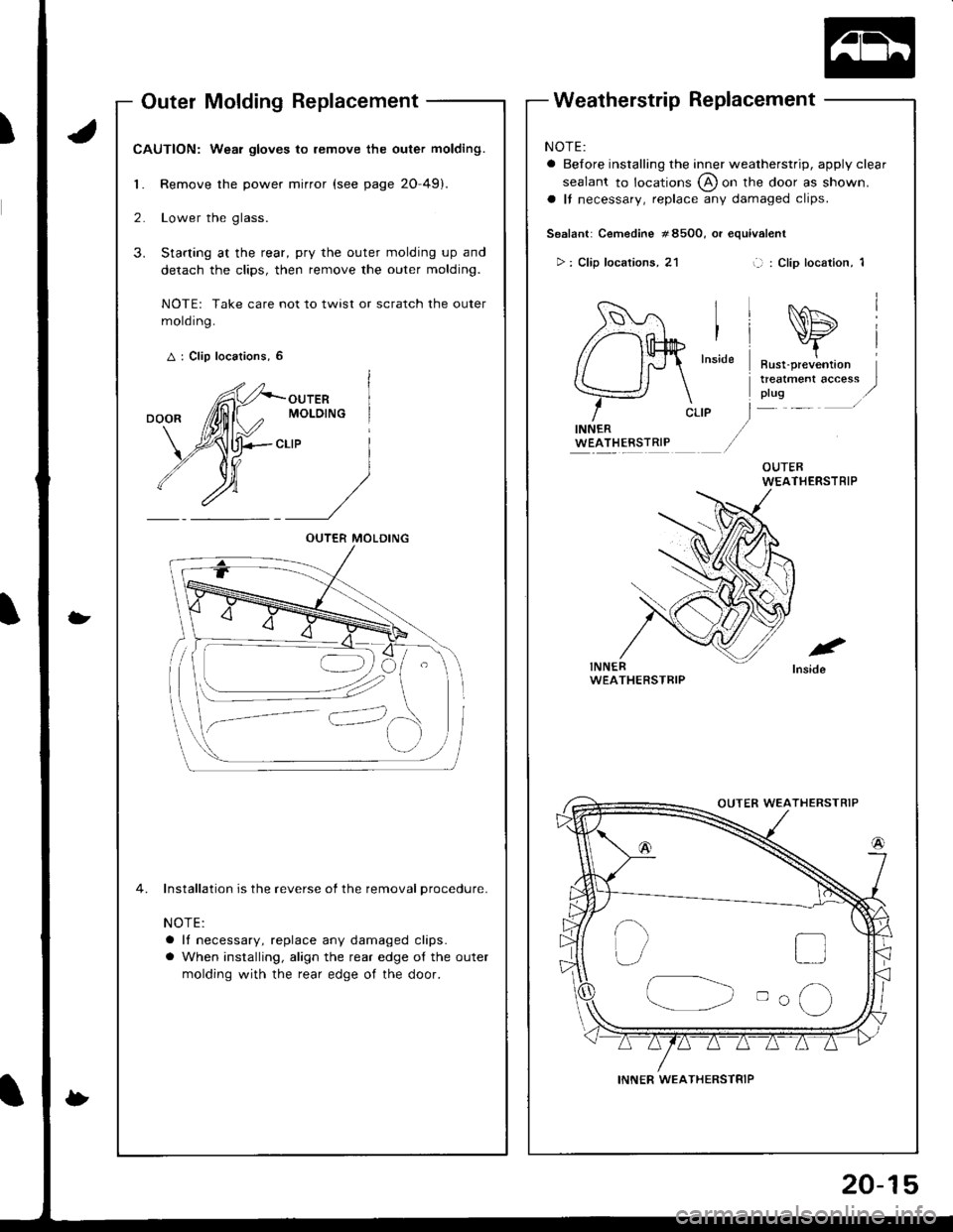 ACURA INTEGRA 1998  Service Repair Manual Outer Molding Replacement
CAUTION: Wear gloves to remove the outer molding.
1. Remove the power mirror (see page 20-49).
2. Lower the glass.
3. Starting at the rear, pry the outer molding up and
detac