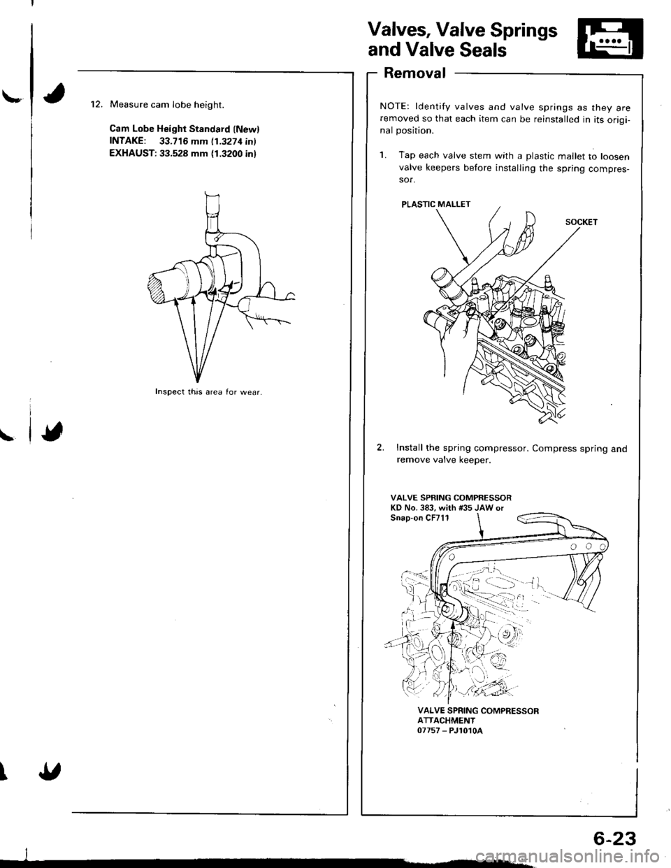 ACURA INTEGRA 1998  Service Repair Manual \-
Valves, Valve Springs
and Valve Seals
Removal
NOTE: ldentify valves and valve springs as they areremoved so that each item can be reinstalled in its origi-nal position.
1. Tap e€ch valve stem wit