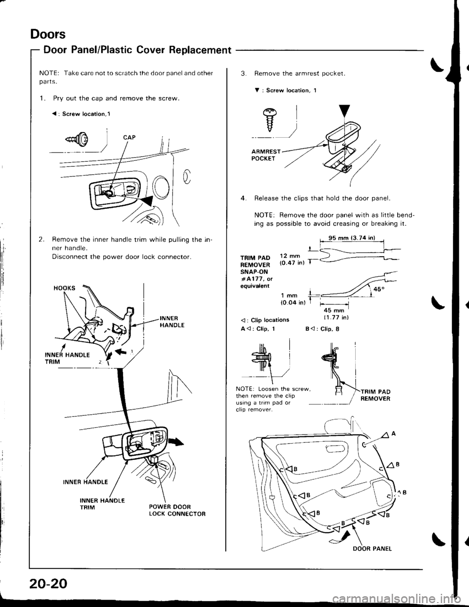 ACURA INTEGRA 1998  Service Repair Manual Doors
Door Panel/Plastic Cover Replacement
NOTEr Take care not to scratch the door panel and other
parts.
1. Pry out the cap and remove the screw.
< : Screw location,l
I
tli
I
Remove the inner handle