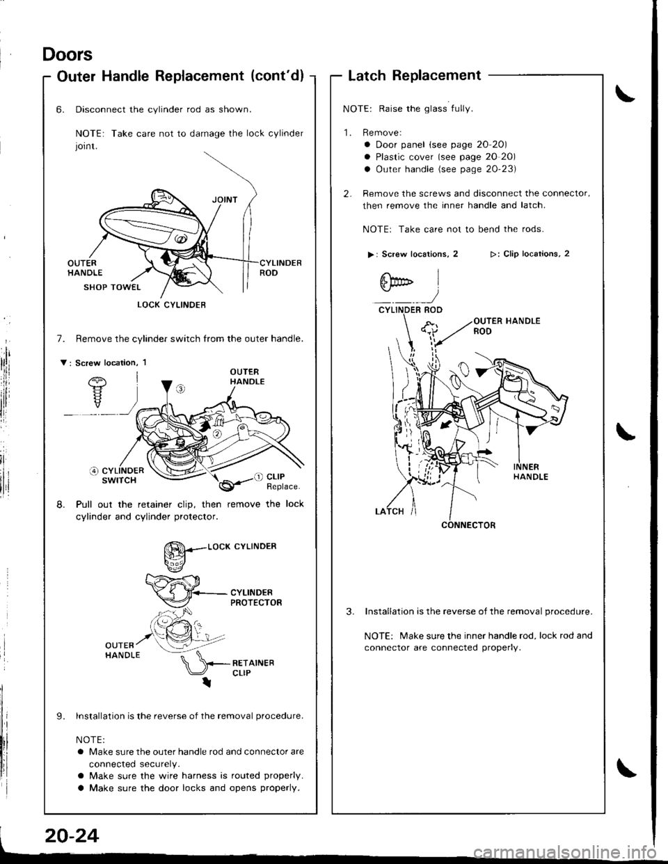 ACURA INTEGRA 1998 Service Repair Manual Doors
Outer HandleReplacement (contd)
irl
lii
,l
r
LatchReplacement
NOTE: Raise the glass fully.
1. Remove:
a Door panel (see page 20 20)
a Plastic cover (see page 20 20)
a Outer handle (see page 20 ACURA INTEGRA 1998 Service Repair Manual Doors
Outer HandleReplacement (contd)
irl
lii
,l
r
LatchReplacement
NOTE: Raise the glass fully.
1. Remove:
a Door panel (see page 20 20)
a Plastic cover (see page 20 20)
a Outer handle (see page 20
