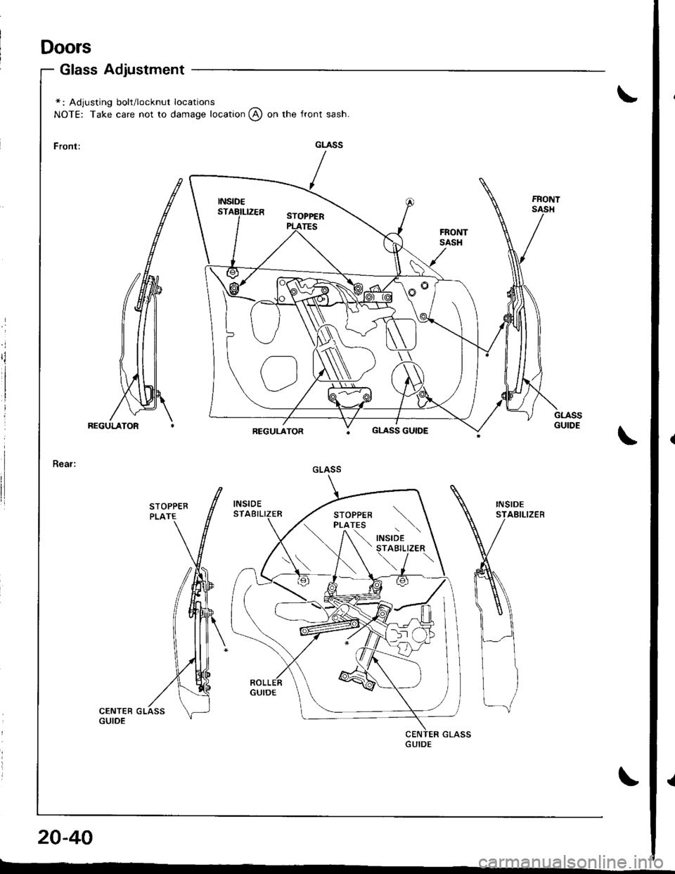 ACURA INTEGRA 1998  Service Repair Manual Doors
Glass Adjustment
\*: Adjusting bolt/locknut locations
NOTE: Take care not to damage location @ on the front sash.
\
INSIDESTABILIZEB
\
20-40
r---
GLASS
GLASS GUIDE
GLASS
\
,"a,oa t \STABILIZER
