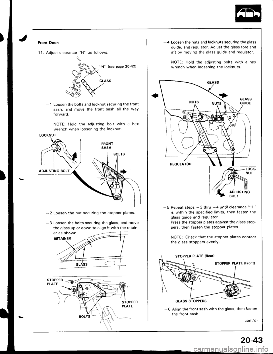 ACURA INTEGRA 1998 Service Repair Manual Front Door:
1 1. Adjust clearance "H" as follows.
-1
" {see page 20-42}
Loosen the bolts and locknut securing the front
sash, and move the front sash all the way
forw ard.
NOTE: Hold the adjusting bol ACURA INTEGRA 1998 Service Repair Manual Front Door:
1 1. Adjust clearance "H" as follows.
-1
" {see page 20-42}
Loosen the bolts and locknut securing the front
sash, and move the front sash all the way
forw ard.
NOTE: Hold the adjusting bol
