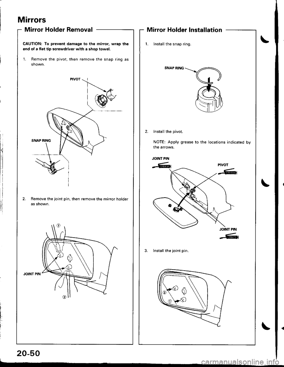 ACURA INTEGRA 1998  Service Repair Manual Mirrors
Mirror Holder Removal
20-50
Mirror Holder Installation
CAUTION: To prevent damage to the mirror, wrap the
end of a flat tip screwdriver with a shop towel.
1, Remove the pivot, then remove the 