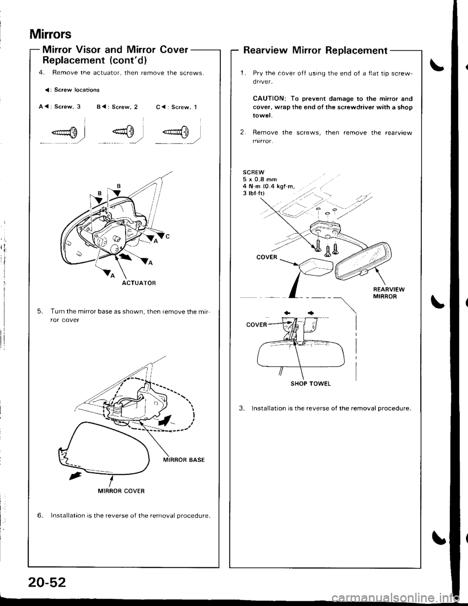 ACURA INTEGRA 1998  Service Repair Manual Replacement (contd)
4. Remove the actuator, then remove the screws.
<: Screw locations
A<: Screw, 3 B<: Screw, 2C { : Screw, 1
.aqm I- r/
.0=-l .g}_,,]
5.Turn the mirror base as shown, then remove 