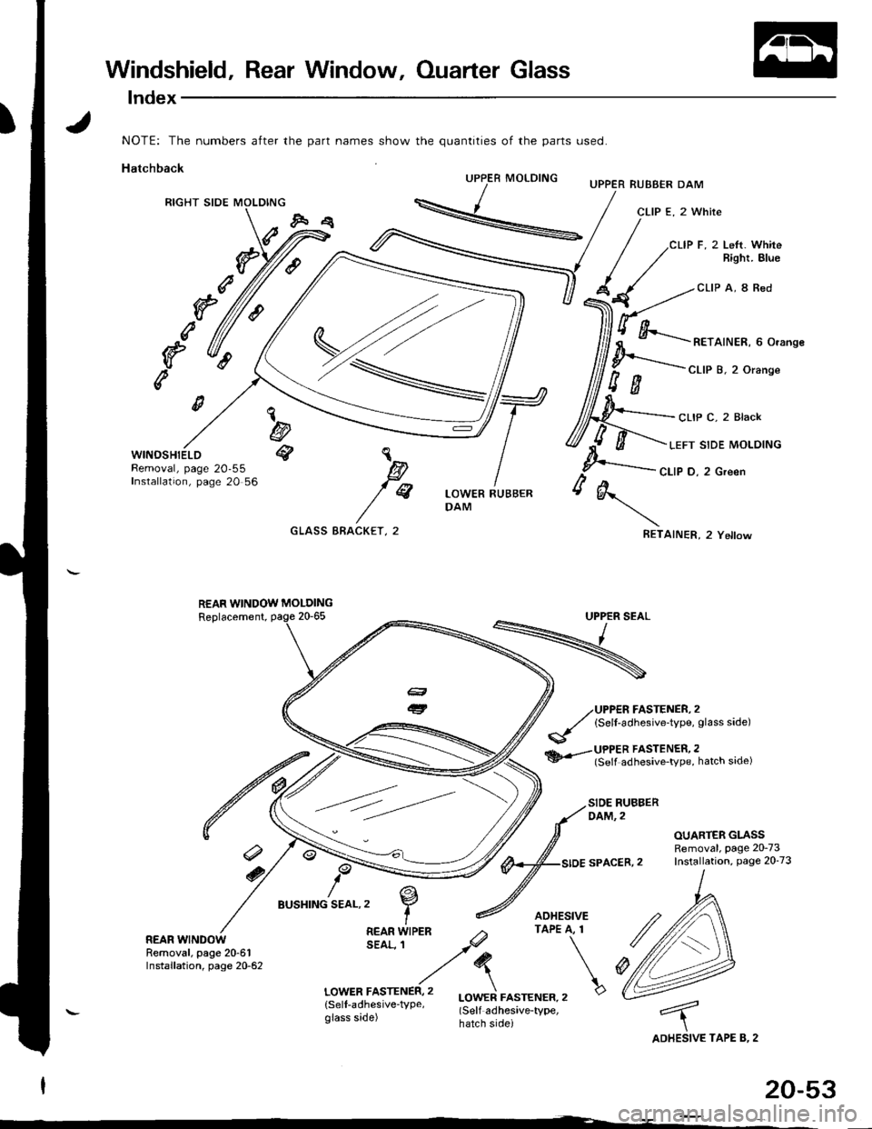 ACURA INTEGRA 1998  Service Repair Manual Windshield, Rear Window, Ouarter Glass
lndex
part names show the quantities of the parts Lrsed.
UPPER MOLDINGUPPER RUBBER DAM
CLIP E, 2 White
CLIP F, 2 Lett. WhiteBight. Blue
CLIP A, 8 Red
c
f(
RETAIN