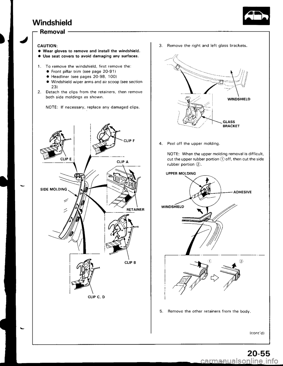 ACURA INTEGRA 1998  Service Repair Manual Windshield
Removal
CAUTION:
a Wear gloves to remove and inslall the windshield,
a Use seat covers to avoid damaging any surtaces.
1. To remove the windshield, Jirst remove the:
a Front pillar trim (se