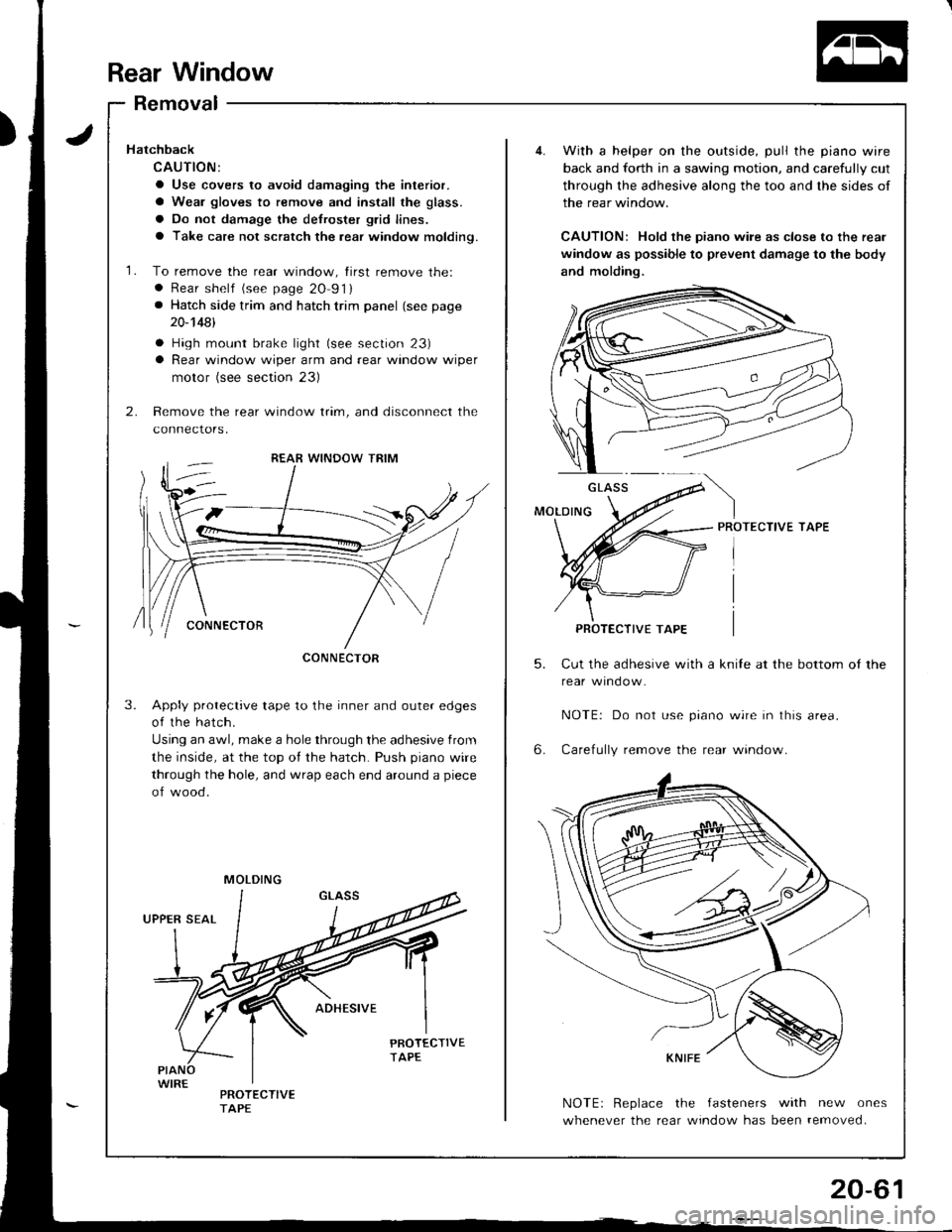 ACURA INTEGRA 1998 Service Repair Manual Rear Window
Removal
5.
6.
With a helper on the outside, pull the piano wire
back and forth in a sawing motion, and carefully cut
through the adhesive along the too and the sides of
the rear window.
CA ACURA INTEGRA 1998 Service Repair Manual Rear Window
Removal
5.
6.
With a helper on the outside, pull the piano wire
back and forth in a sawing motion, and carefully cut
through the adhesive along the too and the sides of
the rear window.
CA