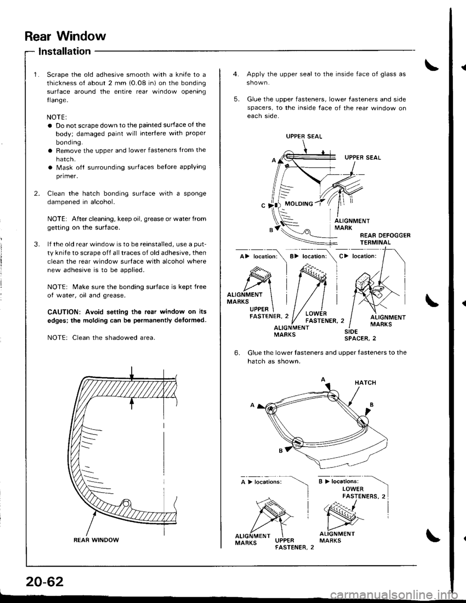 ACURA INTEGRA 1998 Service Repair Manual Rear Window
{
lnstallation
2.
3.
Scrape the old adhesive smooth with a knife to a
thickness of about 2 mm {O.08 in) on the bonding
surface around the entire rear window opening
tlange.
NOTE:
a Do not ACURA INTEGRA 1998 Service Repair Manual Rear Window
{
lnstallation
2.
3.
Scrape the old adhesive smooth with a knife to a
thickness of about 2 mm {O.08 in) on the bonding
surface around the entire rear window opening
tlange.
NOTE:
a Do not