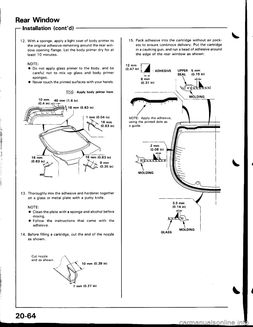 ACURA INTEGRA 1998 Service Repair Manual With a sponge, apply a light coat of body primer to
the original adhesive remaining around the rear win-
dow opening flange. Let the body primer dry for at
least 10 minutes.
NOTE:
a Do not apply glass ACURA INTEGRA 1998 Service Repair Manual With a sponge, apply a light coat of body primer to
the original adhesive remaining around the rear win-
dow opening flange. Let the body primer dry for at
least 10 minutes.
NOTE:
a Do not apply glass
