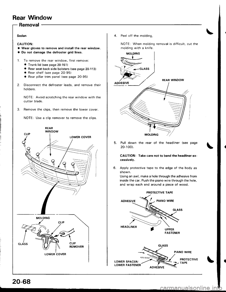 ACURA INTEGRA 1998 Service Repair Manual Rear Window
Removal
Sedan
CAUTION:
a Wear gloves to remove and install the rear window.
a Do not damage the de{roster glid lines.
L To remove the rear window, first remove:
. Trunk lid (see page 20-15 ACURA INTEGRA 1998 Service Repair Manual Rear Window
Removal
Sedan
CAUTION:
a Wear gloves to remove and install the rear window.
a Do not damage the de{roster glid lines.
L To remove the rear window, first remove:
. Trunk lid (see page 20-15