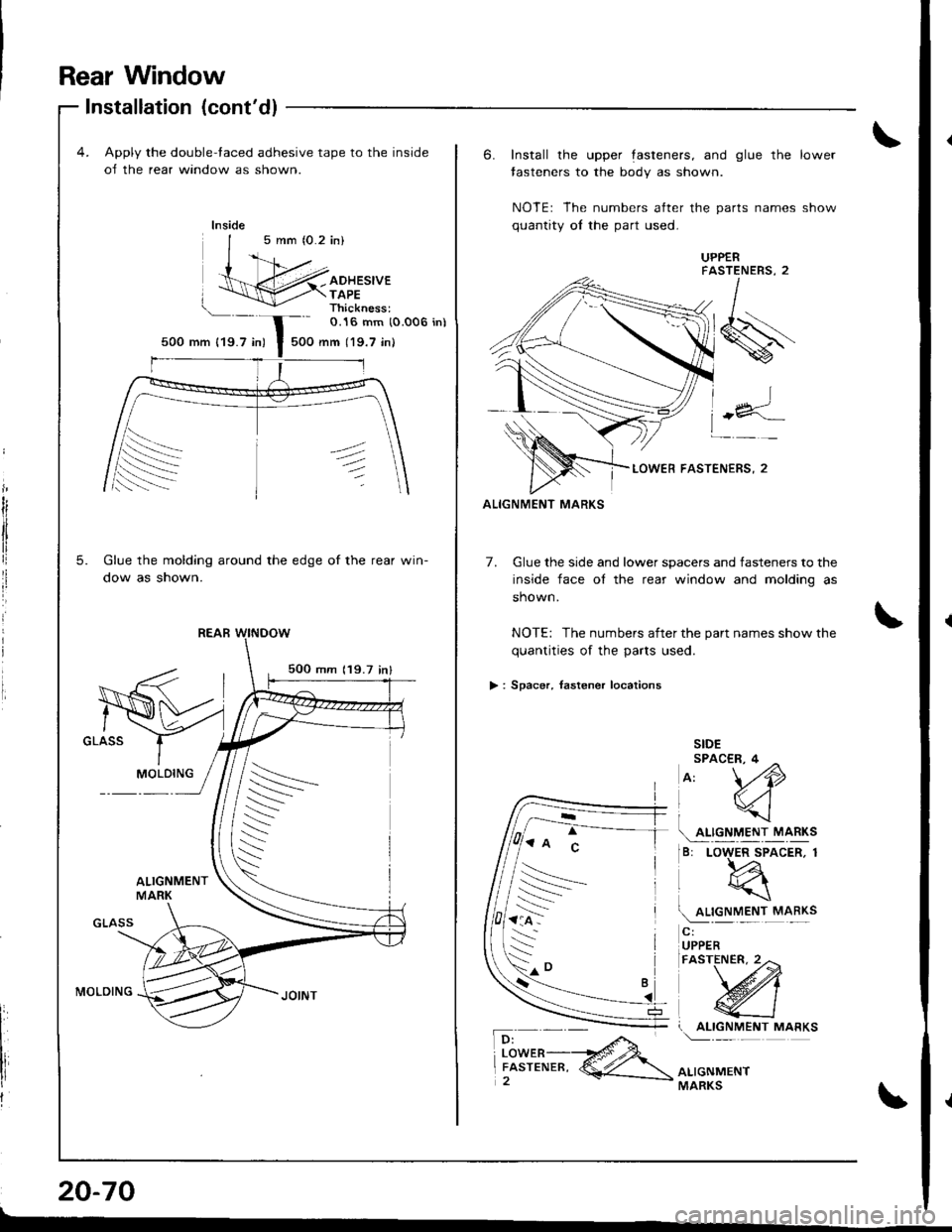 ACURA INTEGRA 1998  Service Repair Manual Rear Window
4. Apply the double-taced adhesive tape to the inside
oJ the rear window as shown.
5 mm (0.2 in)
Installation (contd)
500 mm {19.7 in)
ADHESIVETAPEThickness:O.16 mm (0.006 in)
500 mm (19.