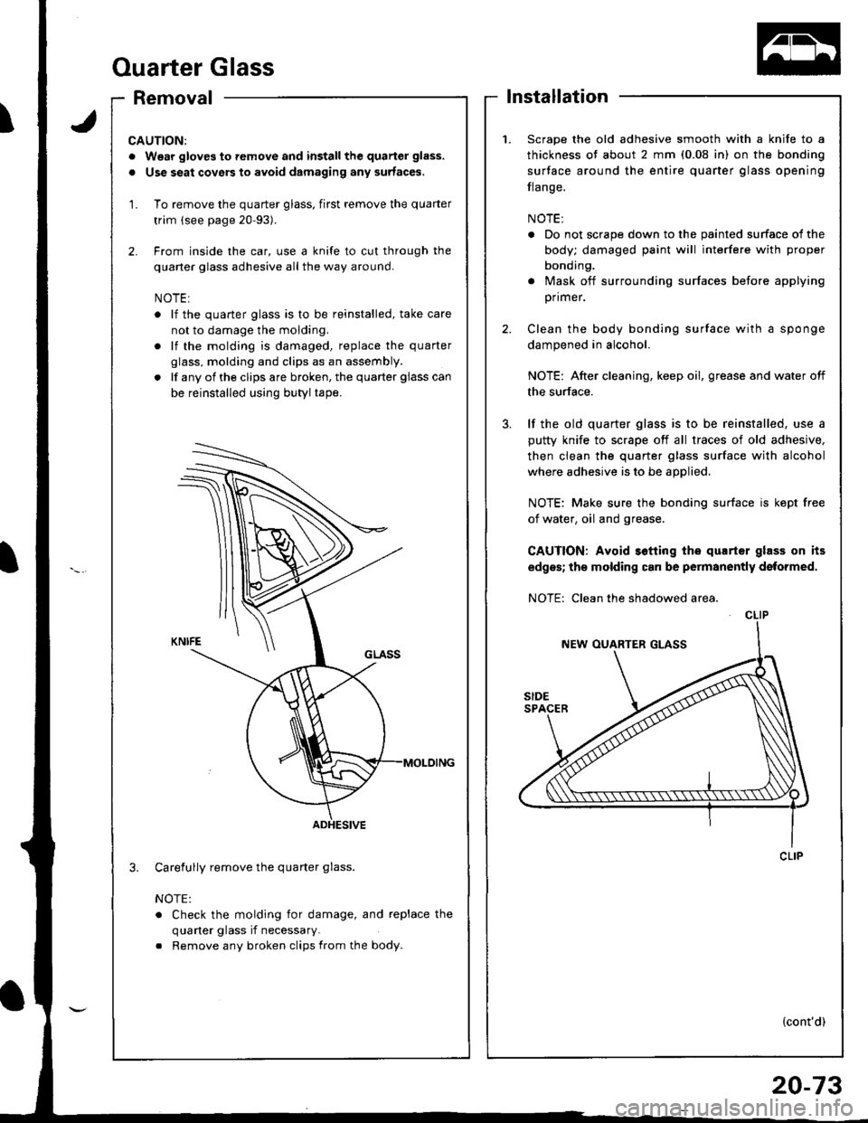 ACURA INTEGRA 1998 Service Repair Manual Ouarter Glass
Removallnstallation
1.Scrape the old adhesive smooth with a knife to a
thickness of about 2 mm (0.08 in) on the bonding
surface around the entire quarter glass opening
flange.
NOTE:
. Do ACURA INTEGRA 1998 Service Repair Manual Ouarter Glass
Removallnstallation
1.Scrape the old adhesive smooth with a knife to a
thickness of about 2 mm (0.08 in) on the bonding
surface around the entire quarter glass opening
flange.
NOTE:
. Do