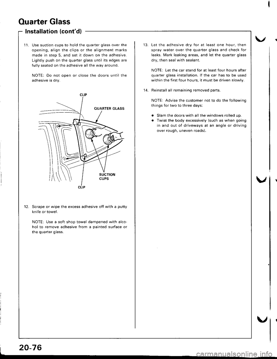 ACURA INTEGRA 1998 Service Repair Manual Ouarter Glass
Installation (contd)
11.Use suction cups to hold the quarter glass over the
opening, align the clips or the alignment marks
made in step 5, and set it down on the adhesive.
Lightly push ACURA INTEGRA 1998 Service Repair Manual Ouarter Glass
Installation (contd)
11.Use suction cups to hold the quarter glass over the
opening, align the clips or the alignment marks
made in step 5, and set it down on the adhesive.
Lightly push