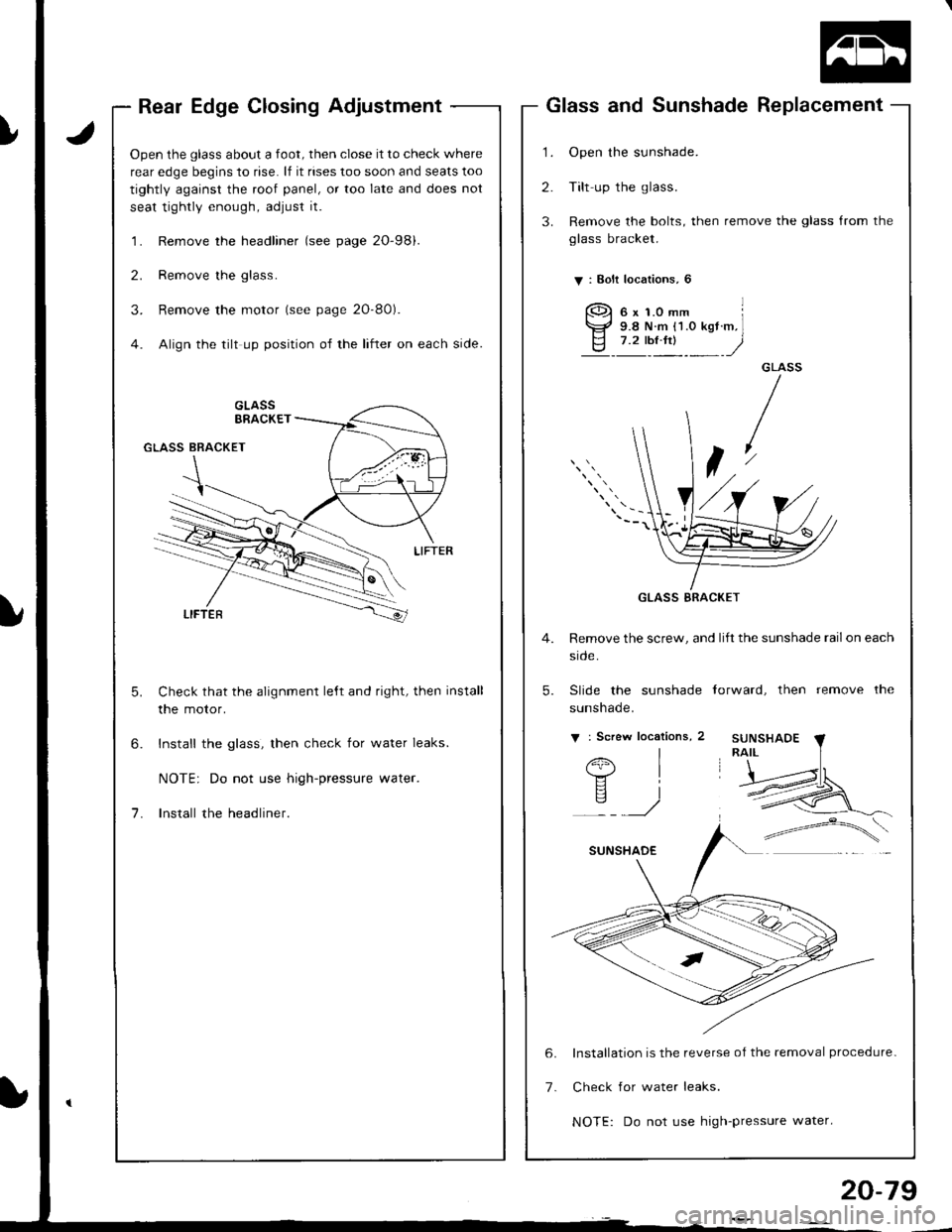 ACURA INTEGRA 1998 Service Repair Manual Rear Edge Closing Adjustment
Open the glass about a foot, then close it to check where
rear edge begins to rise. lf it rises too soon and seats too
tightly against the roof panel, or too late and does ACURA INTEGRA 1998 Service Repair Manual Rear Edge Closing Adjustment
Open the glass about a foot, then close it to check where
rear edge begins to rise. lf it rises too soon and seats too
tightly against the roof panel, or too late and does