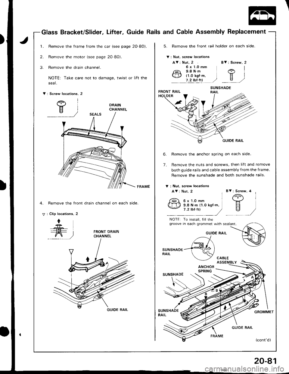 ACURA INTEGRA 1998  Service Repair Manual Glass Bracket/SlidetLifterGuide Rails and Cable Assembly Replacement
1.
2.
3.
Remove the frame from the car (see page 20 8O).
Remove the motor (see page 20 80).
Remove the drain channel.
NOTE: Take ca
