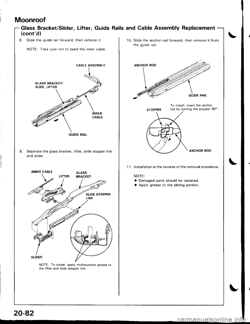 ACURA INTEGRA 1998  Service Repair Manual Moonroof
Glass Bracket/Slider, Lifter, Guide Rails and Cable Assembly Replacement
20-82
\
i
I
(contdl
8. Slide the guide rail forward, then remove it.
NOTE: Take care not to bend the inner cable.
10.