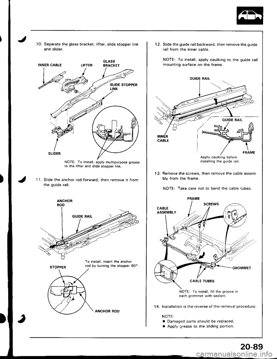 ACURA INTEGRA 1998  Service Repair Manual 1O. Separate the glass bracket,
and slider.
INNER CABLE
litt€r, slide stopper link
GLASSBRACKET
11.
SLIDER
NOTE: To install, apply multipurpose greaseto the lifter and slide stopper link.
Slide the 