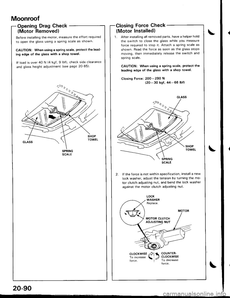ACURA INTEGRA 1998  Service Repair Manual Moonroof
Opening Drag Check
(Motor Removedl
Before installing the motor, measure the effort required
to open the glass using a spring scale as shown.
CAUTION: When using a spring scale, protecl the le