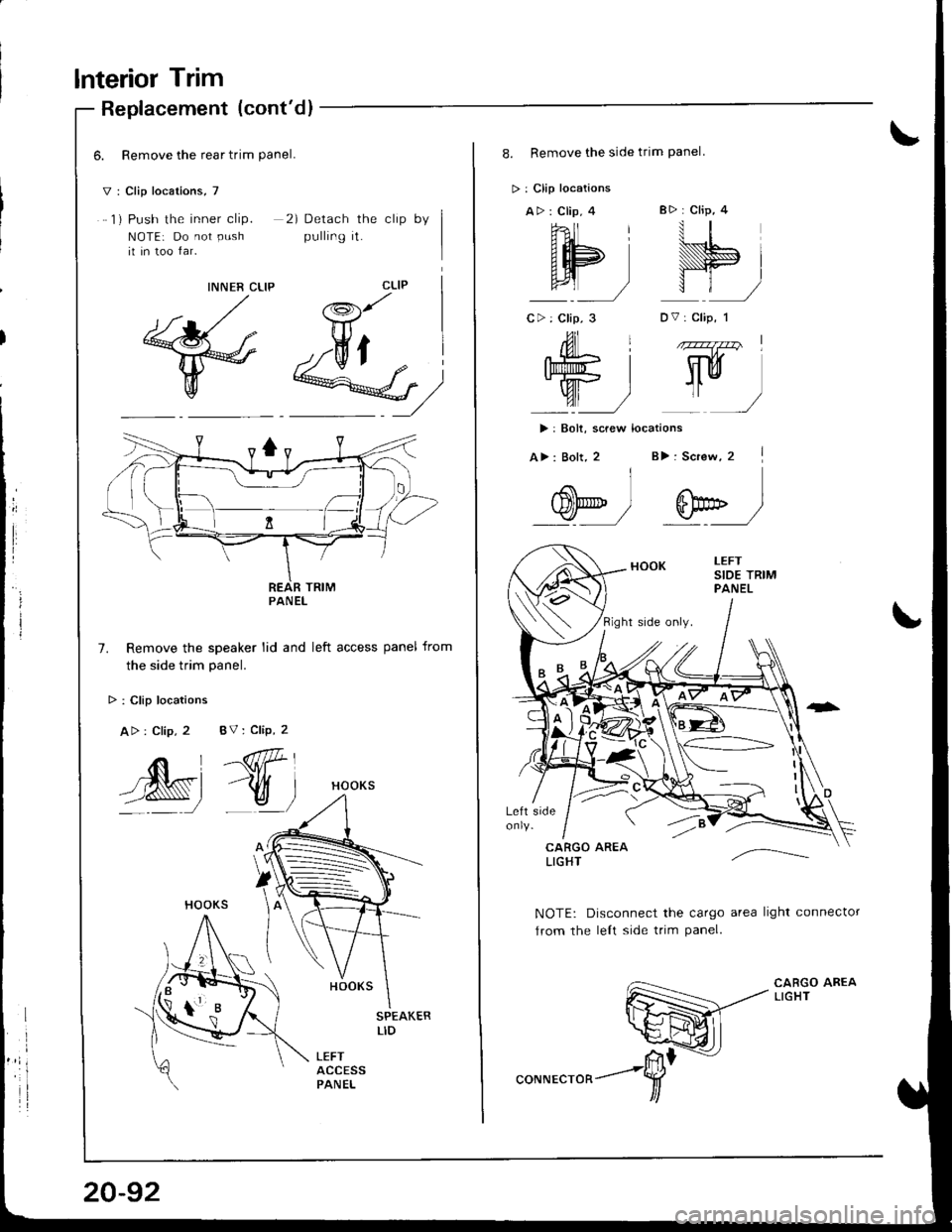 ACURA INTEGRA 1998  Service Repair Manual lnterior Trim
Replacement (contd)
6. Remove the rear trim Panel.
V: Clip locations, 7
1) Push the inner clip.
NOTE: Do not PUshii in too far.
2) Detach the clip by
pulling it.
CLIPINNER CLIP
@M)
Remo