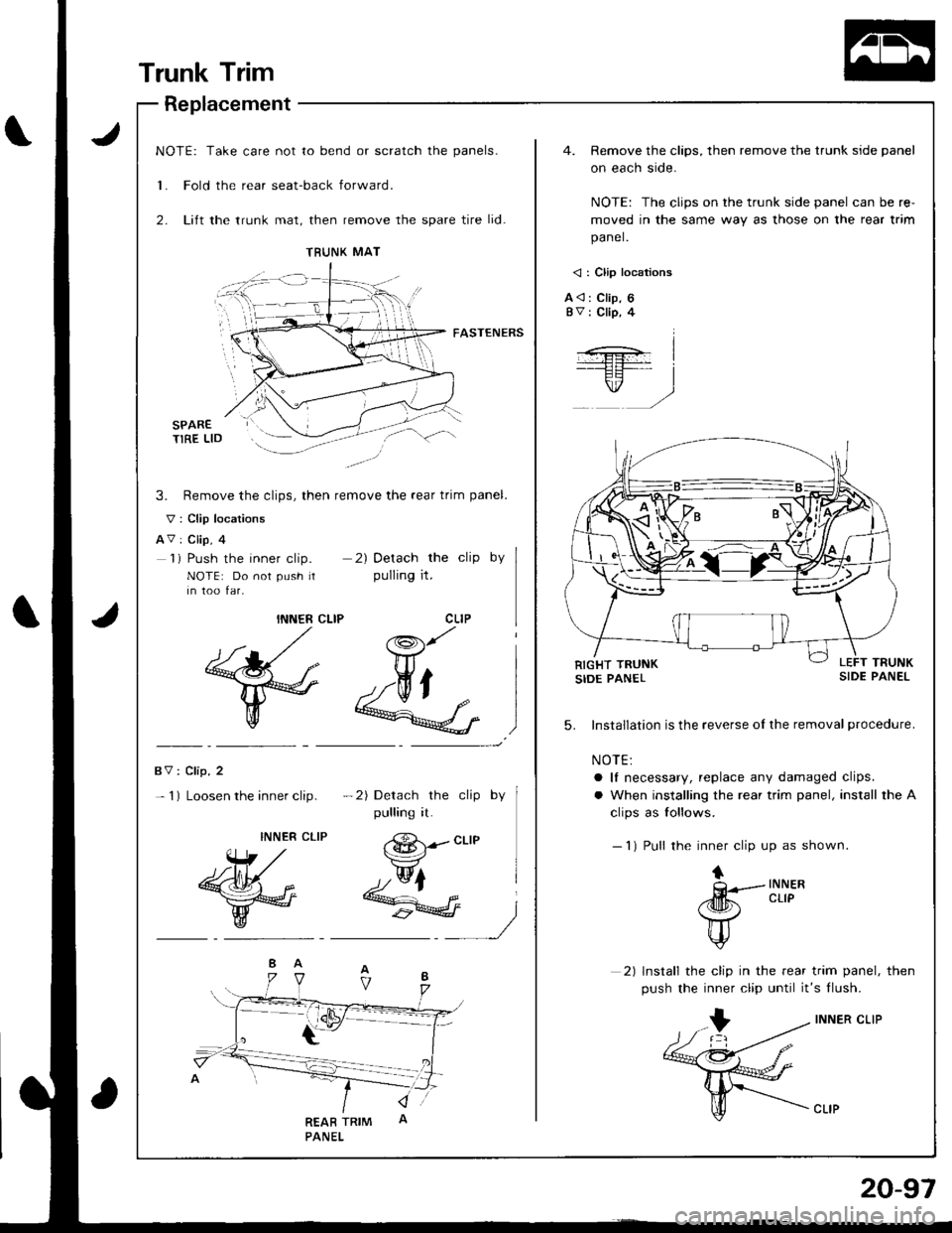 ACURA INTEGRA 1998 Service Repair Manual NOTE: Take care not to bend or scratch the panels.
1. Fold the rear seat-back forward.
2. Lift the trunk mat, then remove the spare tire lid-
4. Remove the clips, then remove the trunk side panel
on e ACURA INTEGRA 1998 Service Repair Manual NOTE: Take care not to bend or scratch the panels.
1. Fold the rear seat-back forward.
2. Lift the trunk mat, then remove the spare tire lid-
4. Remove the clips, then remove the trunk side panel
on e
