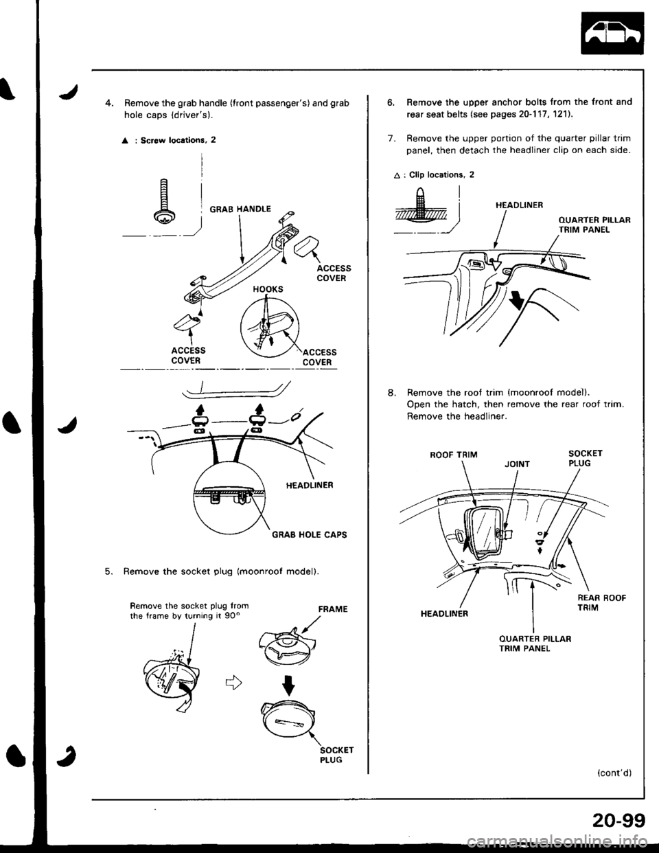 ACURA INTEGRA 1998  Service Repair Manual Remove the grab handle (tront passengers) and gfab
hole caps (drjvers).
 
 
: Screw locations, 2
ACCESSCOVER
ACCESScovEnaccEssCOVER
FRAME
d
w"
t
A
\={
SOCKETPLUG
5. Remove the socket plug lmoonroof 