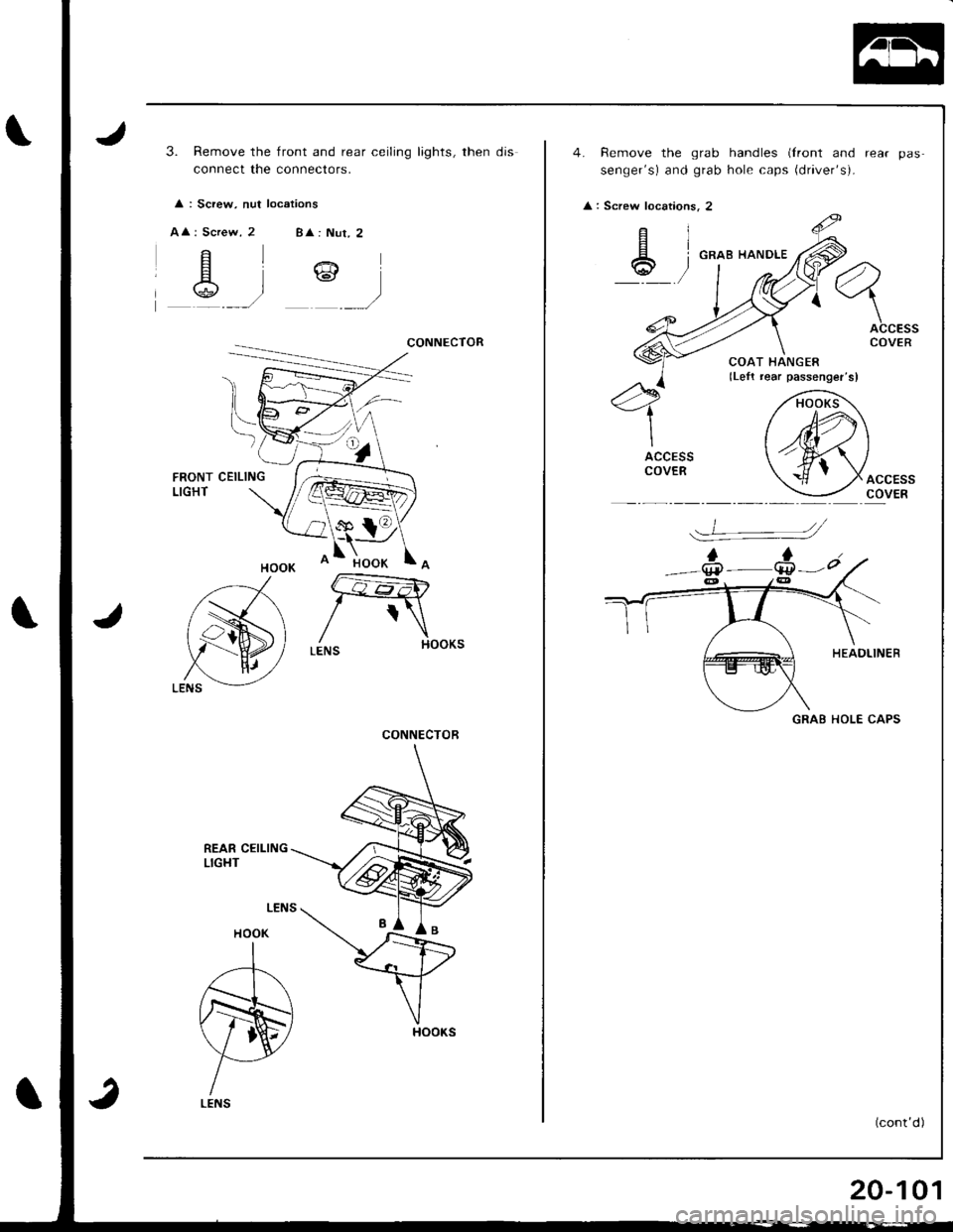 ACURA INTEGRA 1998  Service Repair Manual 3. Remove the front and rear ceiling lights, then djs
connect the connectofs.
 
 
: Screw, nut locations
AA
CONNECTOR
FRONTLIGHTCEILING
REAR CEILINGLIGHT
HOOK
A
N
LENS
CONNECTOR
Remove the grab handle