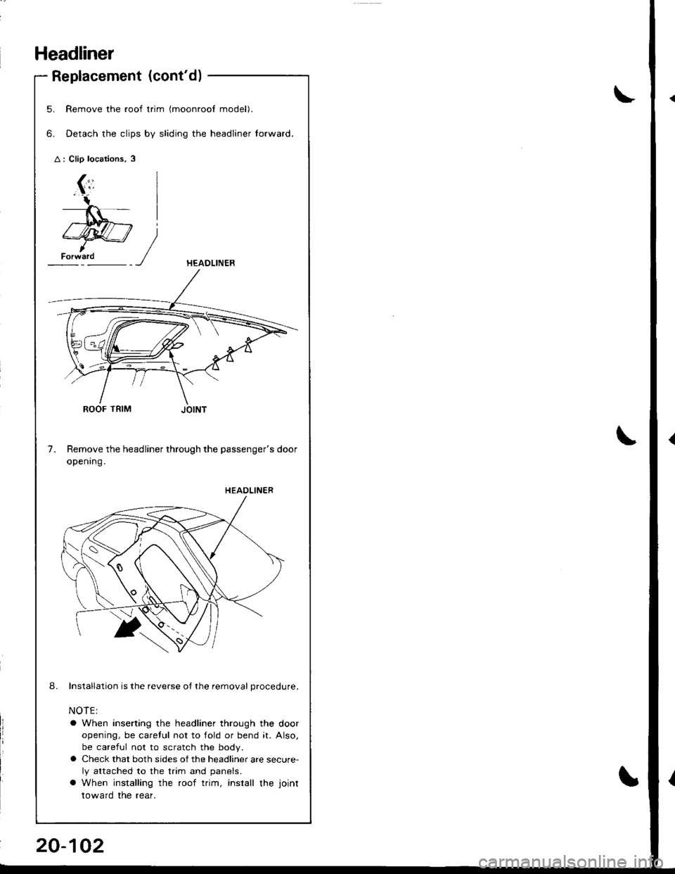 ACURA INTEGRA 1998  Service Repair Manual Headliner
Replacement (contd)
5.
6.
Remove the roof trim (moonroof model).
Detach the clips by sliding the headliner torward.
ROOF TRIM
Remove the headliner through the passengers door
openrng.
Inst