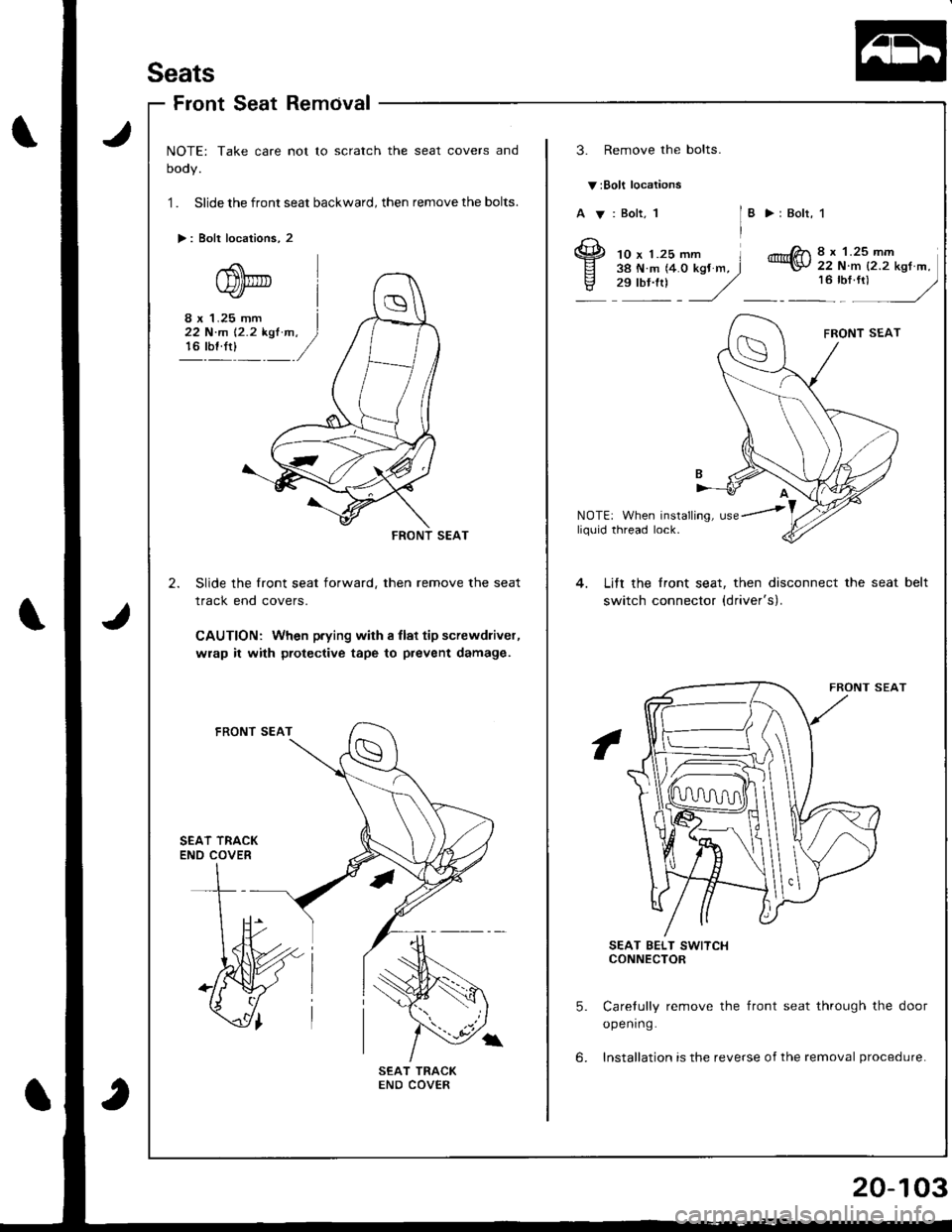ACURA INTEGRA 1998  Service Repair Manual Seats
FrontSeatRemcival
NOTE: Take care not to scratch the seat covers and
oooy.
1 . Slide the front seat backward, then remove the bolts.
>: Bolt locations, 2
3. Remove the bolts.
v:Bolt locations
A 