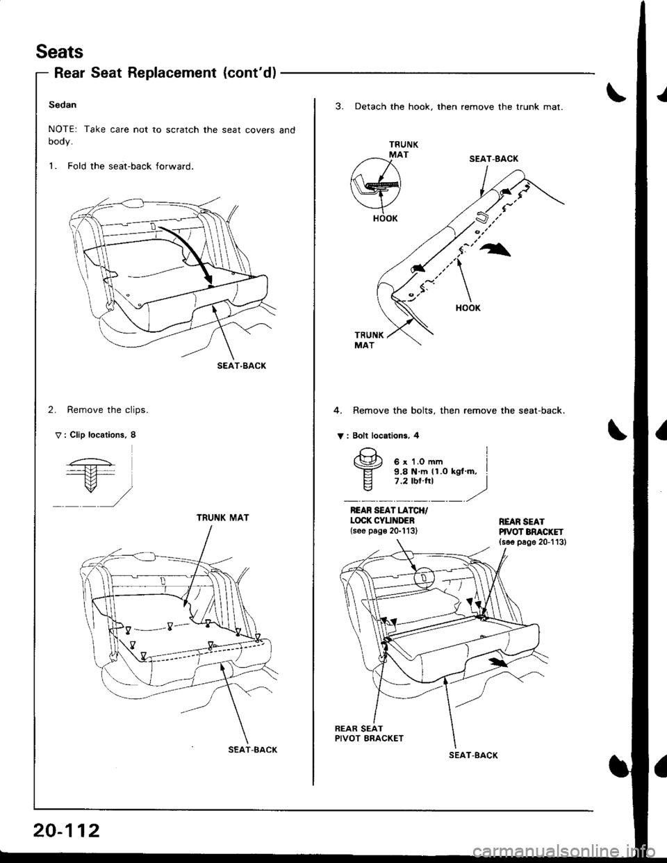 ACURA INTEGRA 1998  Service Repair Manual Seats
Rear Seat Replacement {contd)
Sedan
NOTE: Take care not to scratch the seat covers and
oooy.
1. Fold the seat-back forward.
2. Remove the clips.
V : Clip locations. 8
SEAT-BACK
TRUNI( MAT
SEAT-