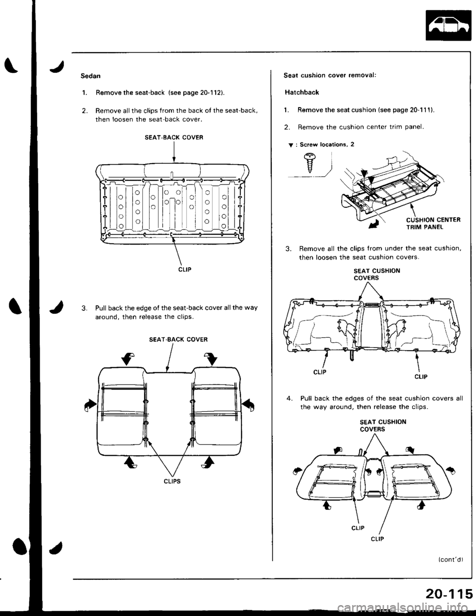 ACURA INTEGRA 1998  Service Repair Manual Sedan
1. Remove the seat-back (see page 20-112).
2. Remove allthe clips from the back of the seat-back,
then loosen the seat back cover.
Pull back the edge of the seat-back cover all the way
around. t