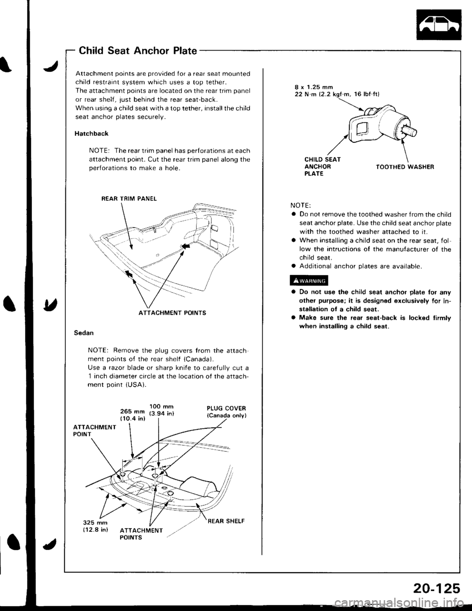 ACURA INTEGRA 1998 Service Repair Manual Child Seat Anchor Plate
Attachment points are provided for a rear seat mounted
child restraint system which uses a top tether.
The attachment points are located on the rear trim panel
or rear shelf, j ACURA INTEGRA 1998 Service Repair Manual Child Seat Anchor Plate
Attachment points are provided for a rear seat mounted
child restraint system which uses a top tether.
The attachment points are located on the rear trim panel
or rear shelf, j