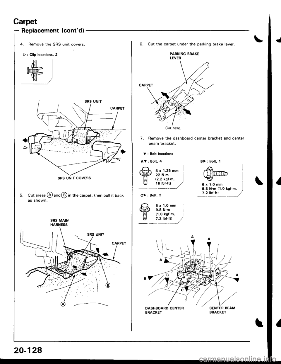 ACURA INTEGRA 1998  Service Repair Manual Carpet
Replacement (contd)
4. Remove the SRS unit covers.
> : Clip locations, 2
SRS UNIT COVEBS
5. Cut areas @ and @ in the carpet, then pull itback
as shown.
20-128
6. Cut the carpet under the parki