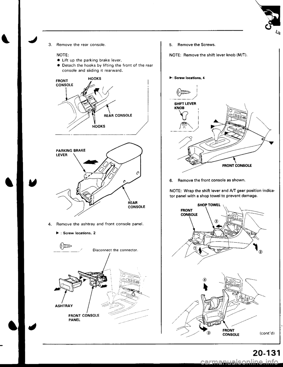 ACURA INTEGRA 1998  Service Repair Manual 3. Remove the rear console-
NOTE:
a Lift up the parking brake lever.
a Detach the hooks by lifting the front of the rear
console and sliding it rearward.
Remove the ashtray and front console panel.
> 