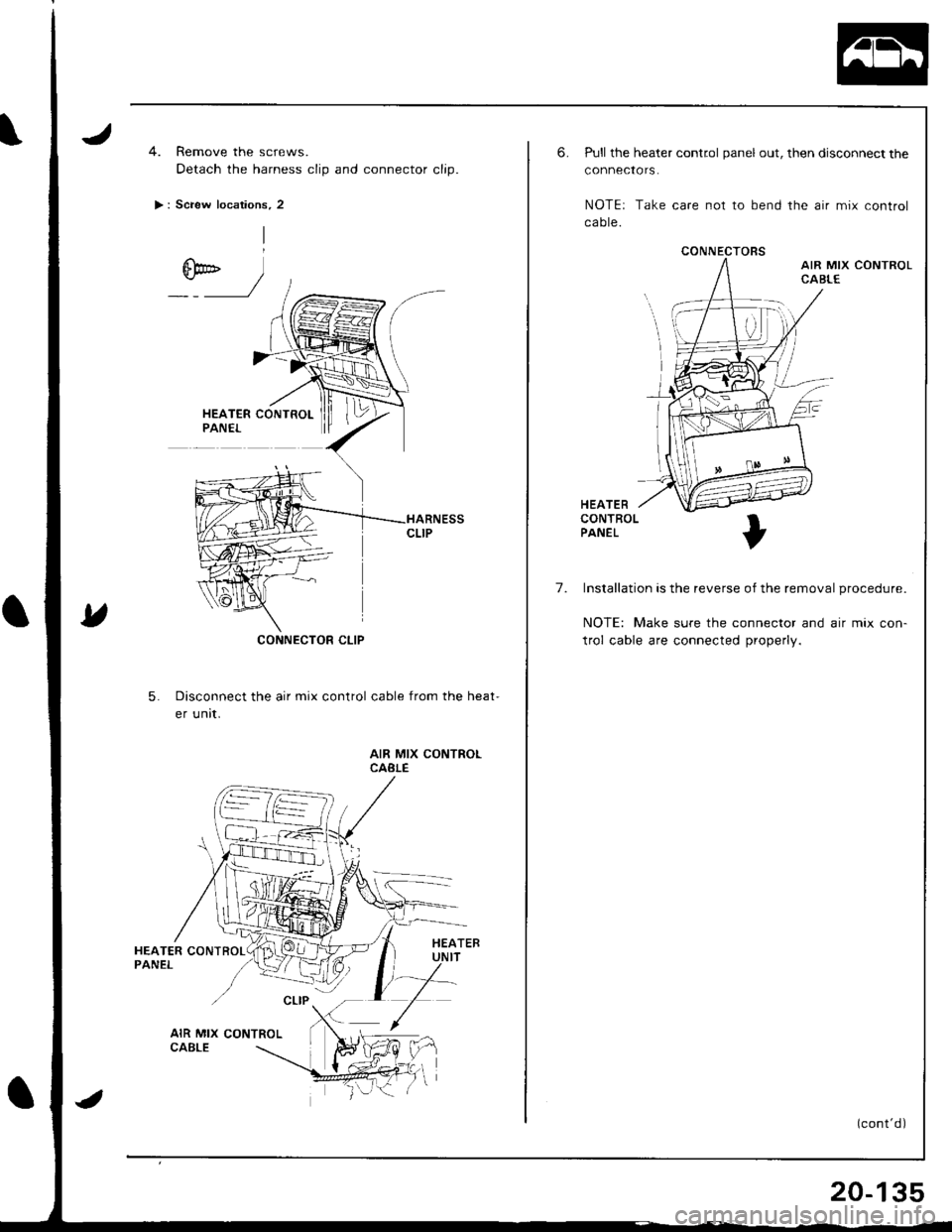 ACURA INTEGRA 1998  Service Repair Manual 4. Remove the screws.
Detach the harness clip and connector clip.
> : Screw locations, 2
CONNECTOR CLIP
5.Disconnect the air mix control cable from the heat-
er unit.
AIR MIX CONTROLCABLE
CONNECTORS
6
