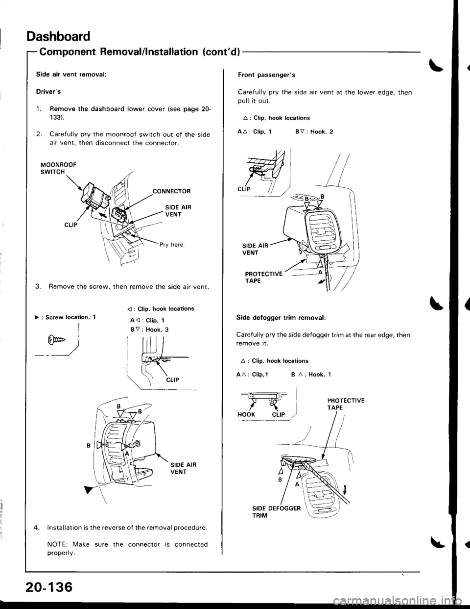 ACURA INTEGRA 1998  Service Repair Manual Dashboard
Component Removal/lnstallation (contdl
Side air vent removal:
Drivers
1. Remove the dashboard lower cover (see page 20-
133).
2. Carefully pry the moonroof switch out of the side
air vent,