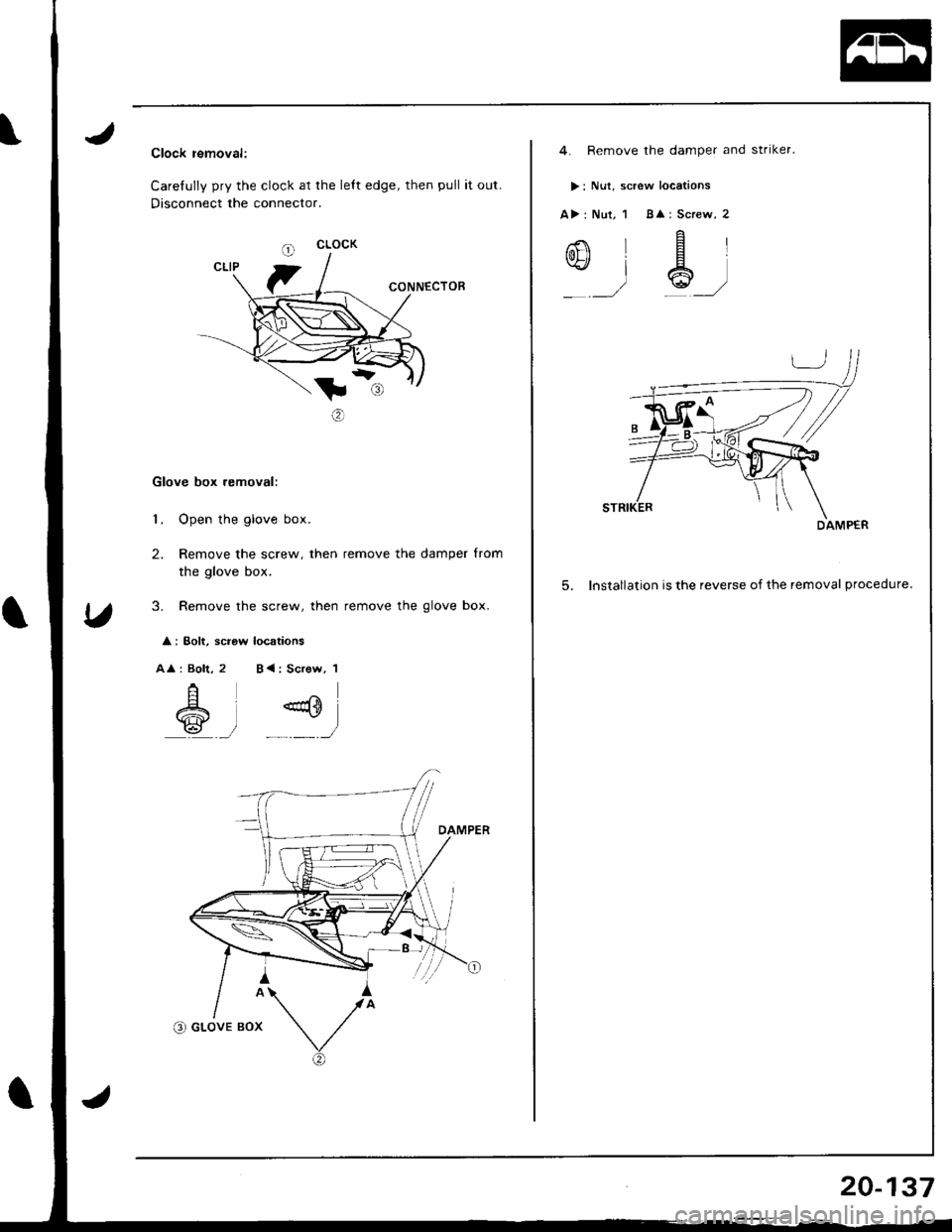 ACURA INTEGRA 1998  Service Repair Manual Clock removal:
Carefully pry the clock at the lett edge, then pull it out.
Disconnect the connecto..
CONNECTOE
t:
o
Glove box removal:
1. Open the glove box.
2. Remove the screw, then remove the dampe