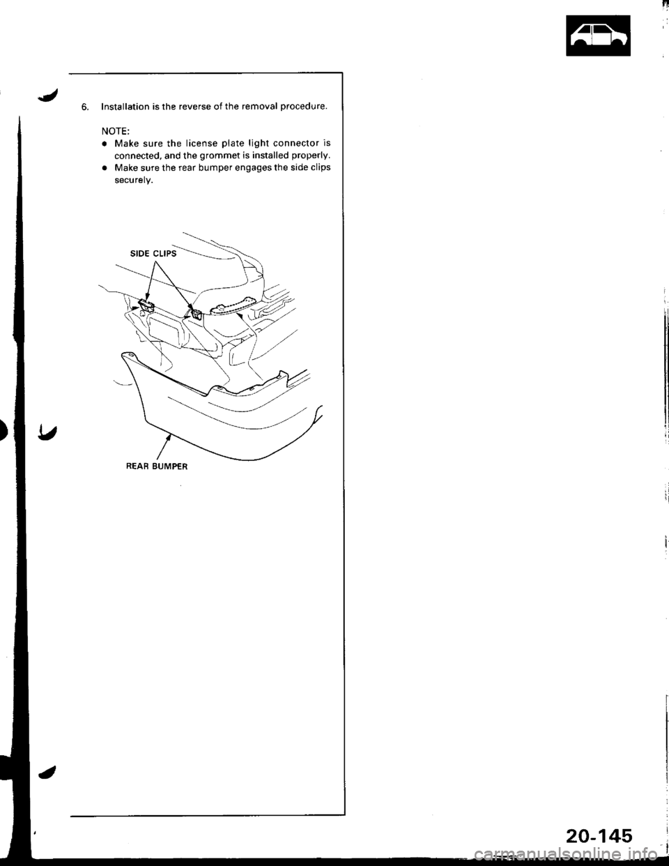 ACURA INTEGRA 1998  Service Repair Manual Il
6. Installation is the reverse of the removal procedure.
NOTE;
r Make sure the license plate light connector is
connected, and the grommet is installed properly.
. Make sure the rear bumper engages