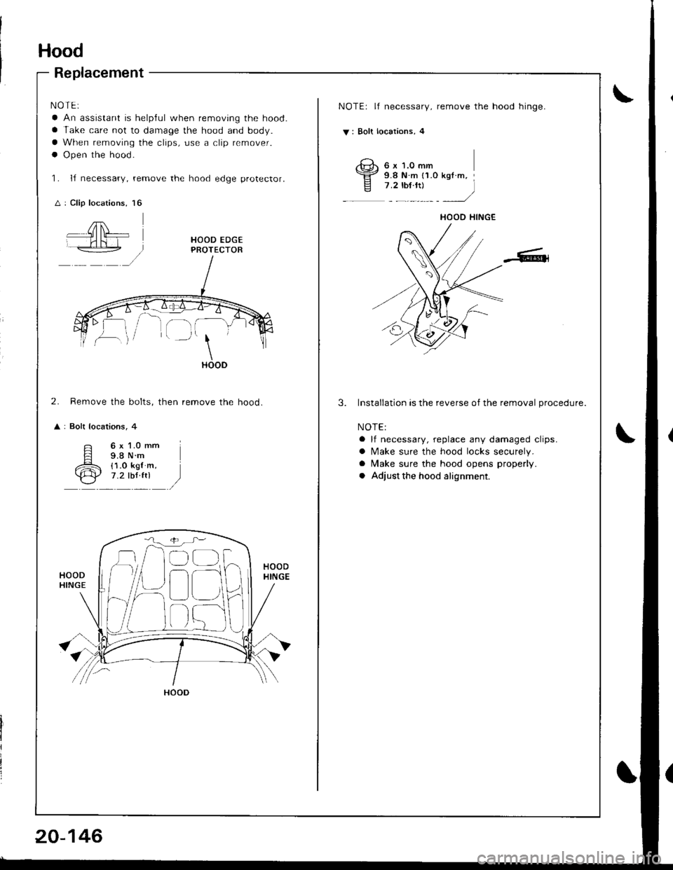 ACURA INTEGRA 1998  Service Repair Manual Hood
Replacement
NOTE:
a An assistant is helplul when removing the hood.
a Take care not to damage the hood and body.
a When removing the clips, use a clip remover.
a Open the hood.
L IJ necessary, r