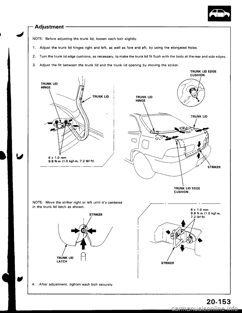 ACURA INTEGRA 1998  Service Repair Manual NOTE: Before adjusting the trunk lid. loosen each bolt slightly.
1. Adjust the trunk lid hinges right and left, as well as fore and att, by using the elongated holes.
2. Turn the trunk lid edge cushio