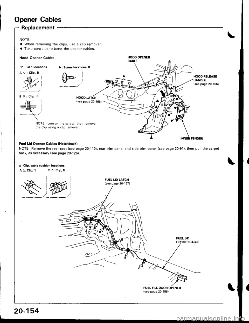 ACURA INTEGRA 1998  Service Repair Manual Opener Cables
Replacement
NOTE:\
a When removing the clips, use a clip remover.
a Take care not to bend the opener cables.
Hood Opener Cable:
V : Clip locations
AV:Clip,5
>: Scraw localions, 8
M)
6h* 