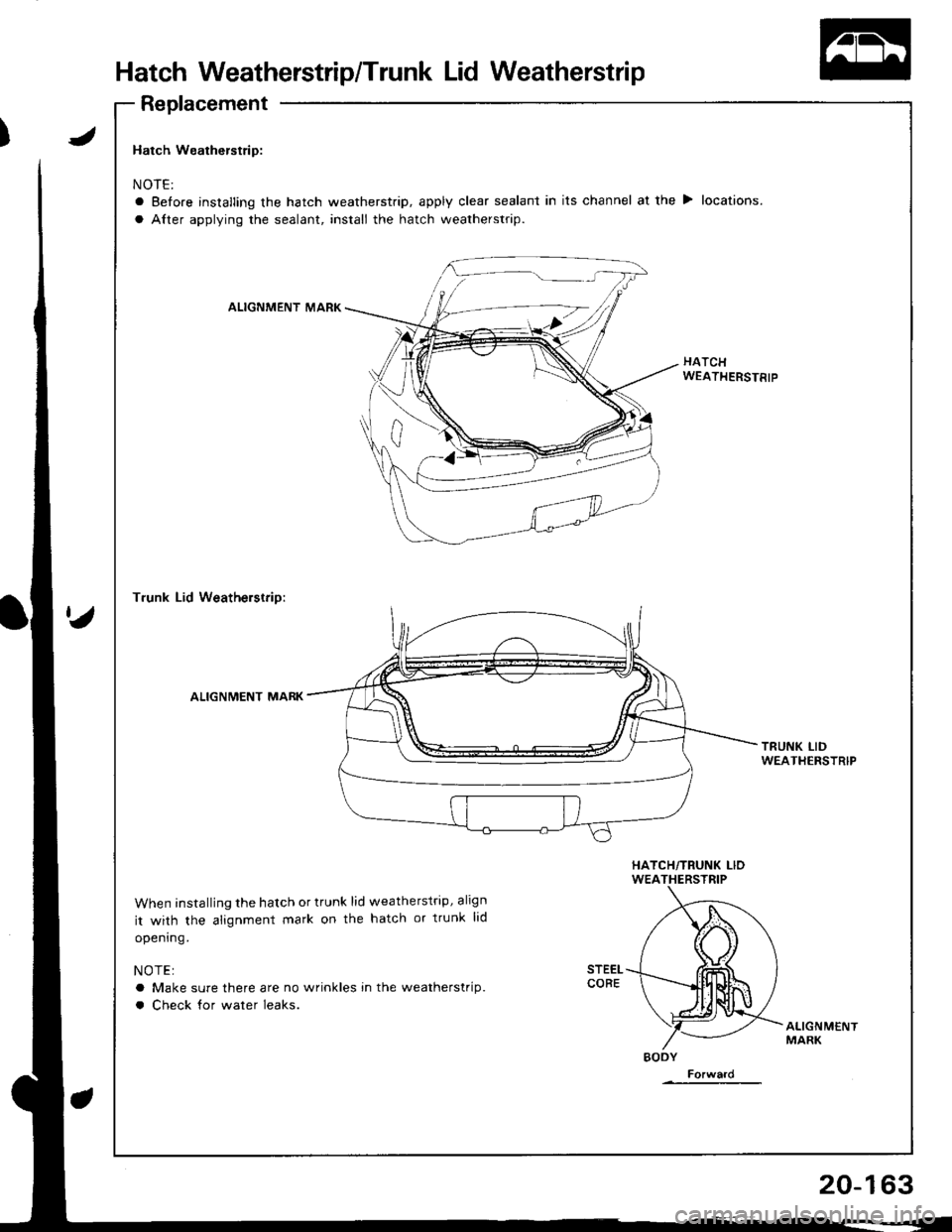 ACURA INTEGRA 1998  Service Repair Manual Hatch Weatherstrip/Trunk Lid Weatherstrip
Replacement
Hatch Weatherstrip:
NOTE:
a Before installing the hatch weatherstrip, apply clear sealant in its channel at the > locations.
a Alter applying the 