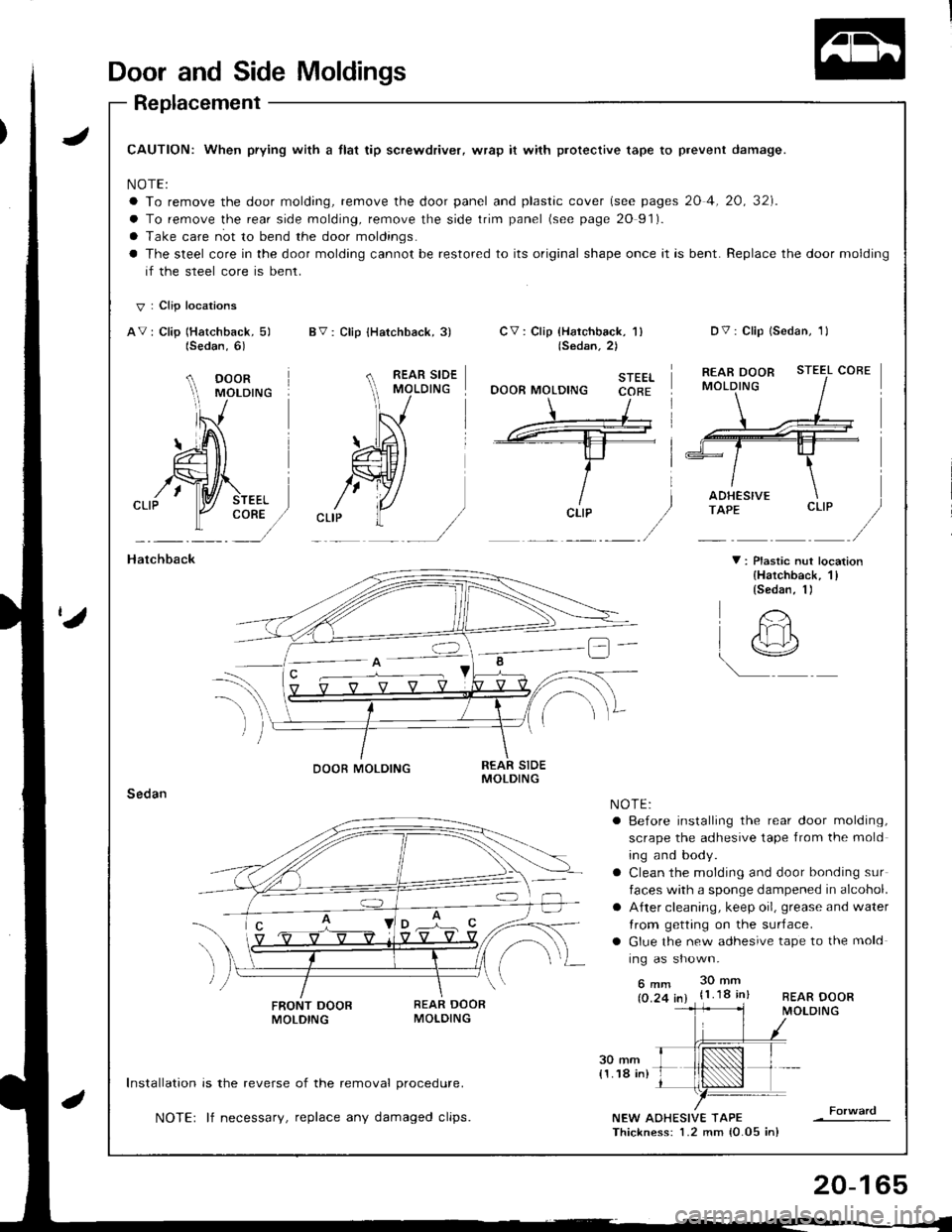 ACURA INTEGRA 1998 Service Repair Manual Door and Side Moldings
Replacement
JCAUTION: When prying with a tlat tip screwdriver, wrap it with protective tape to prevent damage.
NOTE:
a To remove the door molding, remove the door panel and plas ACURA INTEGRA 1998 Service Repair Manual Door and Side Moldings
Replacement
JCAUTION: When prying with a tlat tip screwdriver, wrap it with protective tape to prevent damage.
NOTE:
a To remove the door molding, remove the door panel and plas