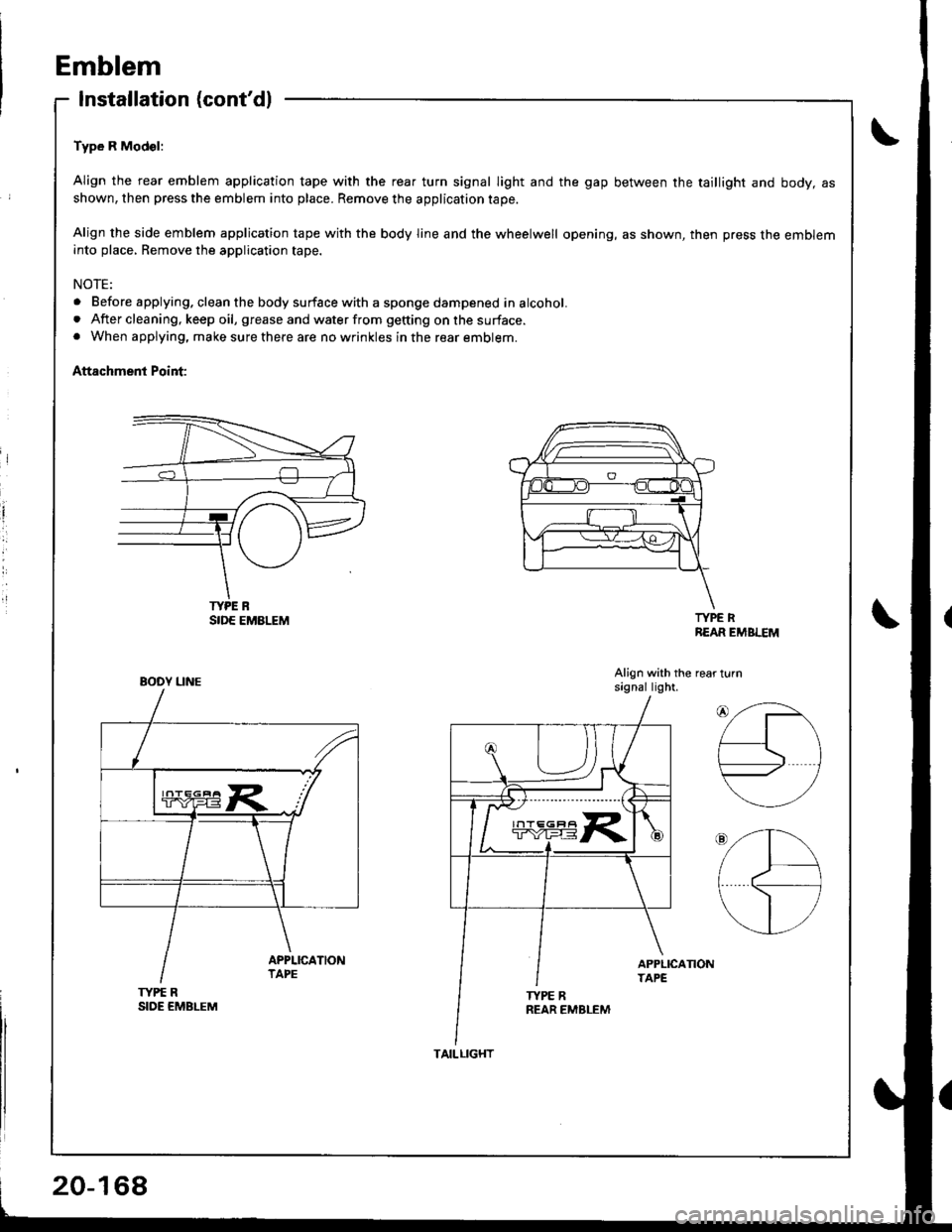 ACURA INTEGRA 1998  Service Repair Manual Emblem
Installation (contdl
Type R Mod€l:
Align the rear emblem application tape with the reaf turn signal light and the gap between the taillight and body, asshown, then press the emblem into plac