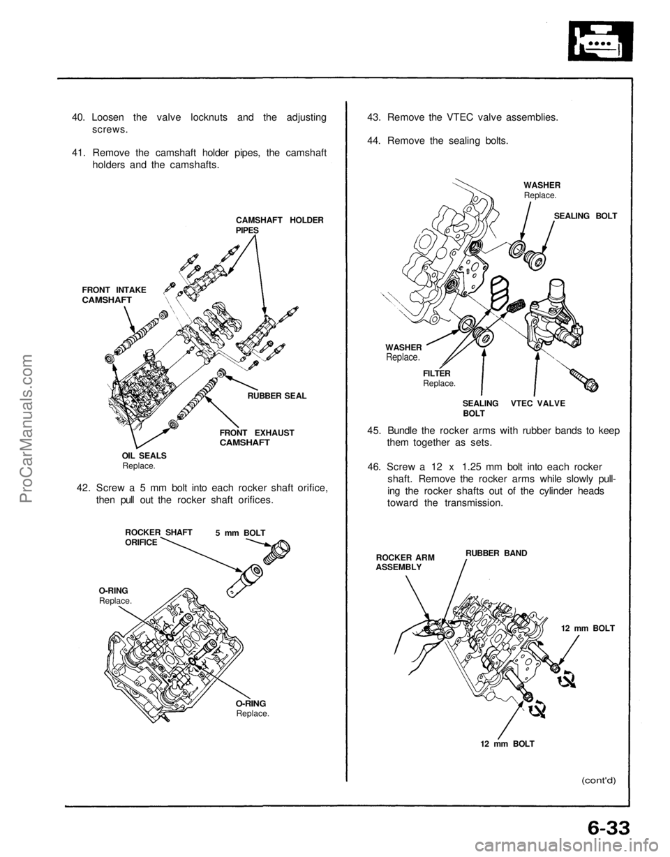 ACURA NSX 1991  Service Repair Manual 
40. Loosen the valve locknuts and the adjusting

screws.

41. Remove the camshaft holder pipes, the camshaft

holders and the camshafts.

CAMSHAFT HOLDER

PIPES

FRONT INTAKE

CAMSHAFT

RUBBER SEAL

